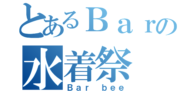 とあるＢａｒの水着祭（Ｂａｒ ｂｅｅ）