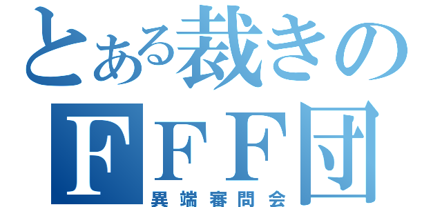 とある裁きのＦＦＦ団（異端審問会）