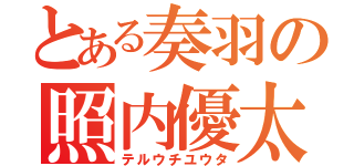 とある奏羽の照内優太（テルウチユウタ）