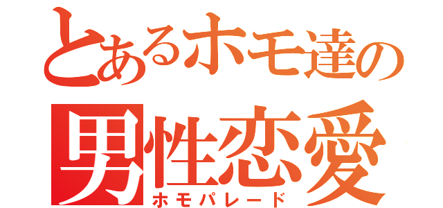 とあるホモ達の男性恋愛（ホモパレード）