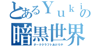 とあるＹｕｋｉＪの暗黒世界（ダーククラフトあけろや）