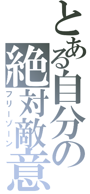 とある自分の絶対敵意（フリーゾーン）