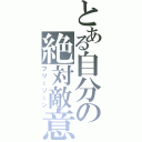 とある自分の絶対敵意（フリーゾーン）