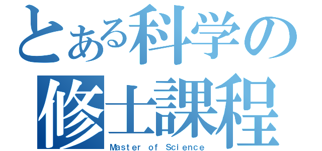 とある科学の修士課程（Ｍａｓｔｅｒ ｏｆ Ｓｃｉｅｎｃｅ）