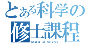 とある科学の修士課程（Ｍａｓｔｅｒ ｏｆ Ｓｃｉｅｎｃｅ）