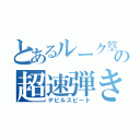 とあるルーク篁の超速弾き（デビルスピード）