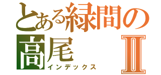 とある緑間の高尾Ⅱ（インデックス）