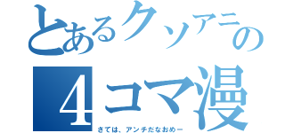 とあるクソアニメの４コマ漫画（さては、アンチだなおめー）