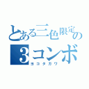 とある三色限定の３コンボ（ヨコタガワ）