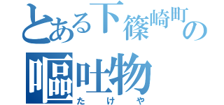 とある下篠崎町の嘔吐物（たけや）