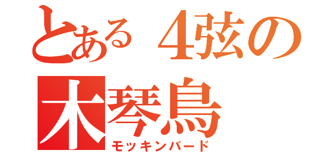 とある４弦の木琴鳥（モッキンバード）