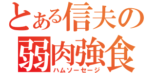 とある信夫の弱肉強食（ハムソーセージ）