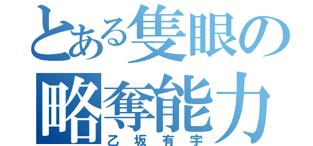 とある隻眼の略奪能力（乙坂有宇）