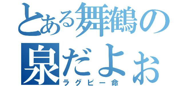 とある舞鶴の泉だよぉ（ラグビー命）