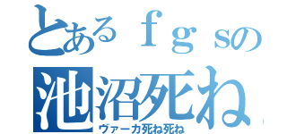 とあるｆｇｓの池沼死ね（ヴァーカ死ね死ね）