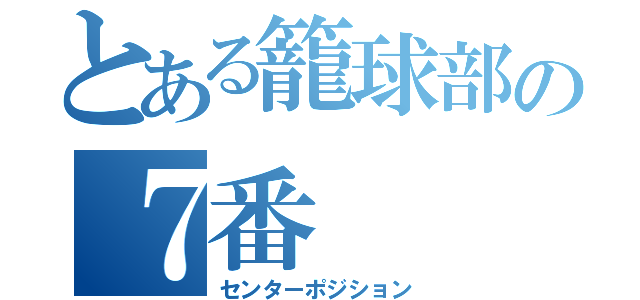 とある籠球部の７番（センターポジション）