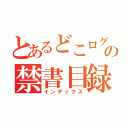 とあるどこログの禁書目録（インデックス）