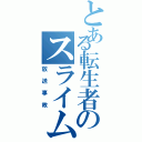 とある転生者のスライムになった件（放送事故）