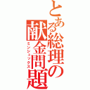 とある総理の献金問題（ミンシュックス）