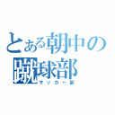 とある朝中の蹴球部（サッカー部）