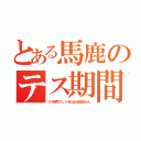 とある馬鹿のテス期間（テス期間でＬＩＮＥはほぼ見ません）