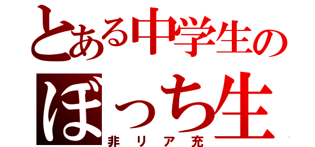 とある中学生のぼっち生活（非リア充）