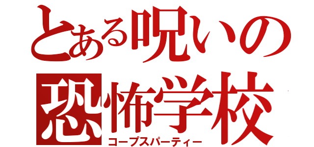 とある呪いの恐怖学校（コープスパーティー）