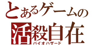 とあるゲームの活殺自在（バイオハザード）