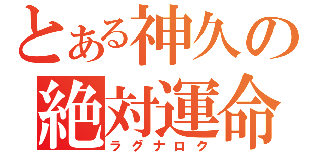 とある神久の絶対運命（ラグナロク）