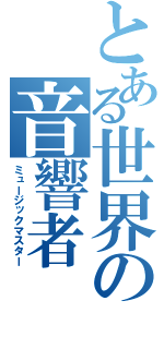 とある世界の音響者（ミュージックマスター）