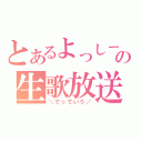 とあるよっしーの生歌放送（＼でっていう／）