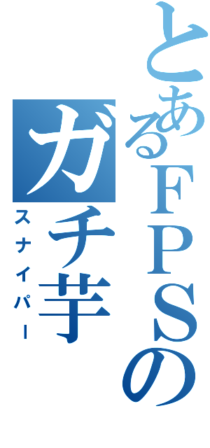 とあるＦＰＳのガチ芋（スナイパー）