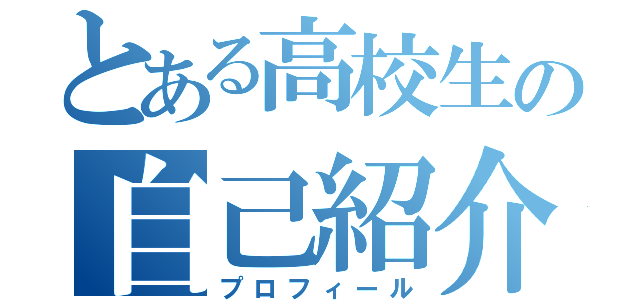 とある高校生の自己紹介（プロフィール）