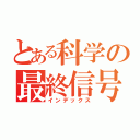 とある科学の最終信号（インデックス）