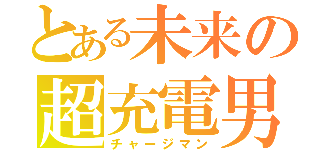 とある未来の超充電男（チャージマン）