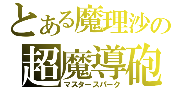 とある魔理沙の超魔導砲（マスタースパーク）