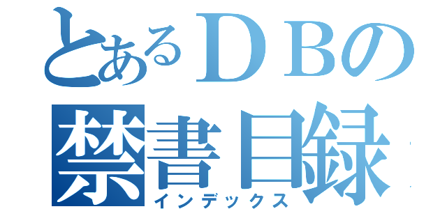 とあるＤＢの禁書目録（インデックス）