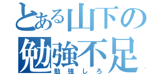 とある山下の勉強不足（勉強しろ）