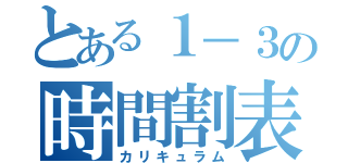 とある１－３の時間割表（カリキュラム）