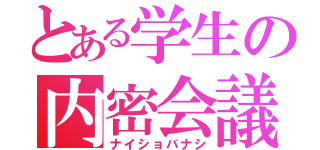 とある学生の内密会議（ナイショバナシ）