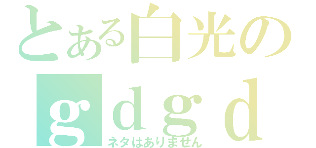 とある白光のｇｄｇｄＬｉｖｅ（ネタはありません）