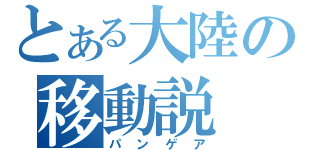 とある大陸の移動説（パンゲア）