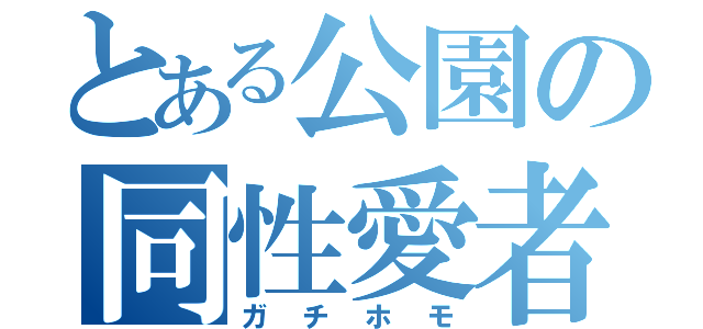 とある公園の同性愛者（ガチホモ）