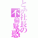 とある社長の不倫疑惑（）