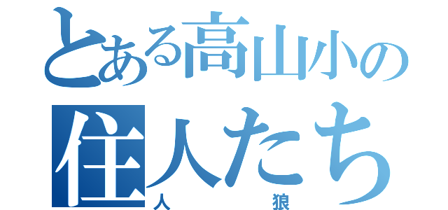 とある高山小の住人たち（人狼）