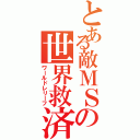 とある敵ＭＳの世界救済（ワールドレリーフ）