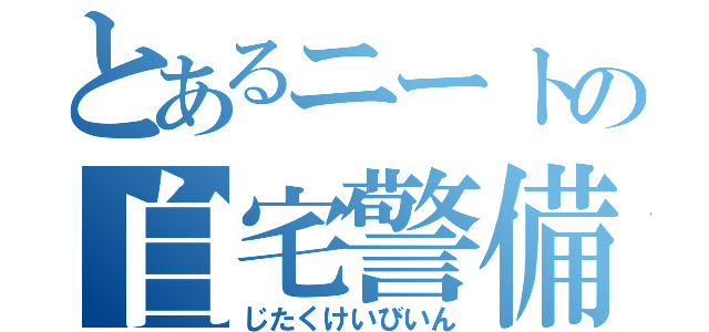 とあるニートの自宅警備（じたくけいびいん）