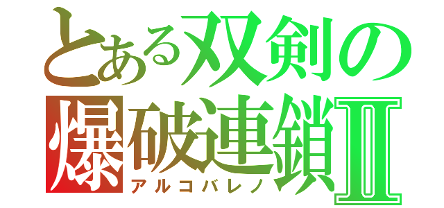 とある双剣の爆破連鎖Ⅱ（アルコバレノ）