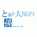 とある大塚の孫（ゴッドチャイルド）