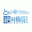 とある亜空間の絶対権限（七里深音）